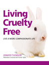 Living Cruelty Free (eBook): Live A More Compassionate Life